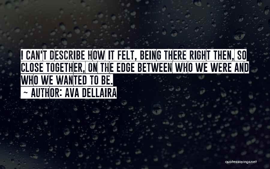 Ava Dellaira Quotes: I Can't Describe How It Felt, Being There Right Then, So Close Together, On The Edge Between Who We Were