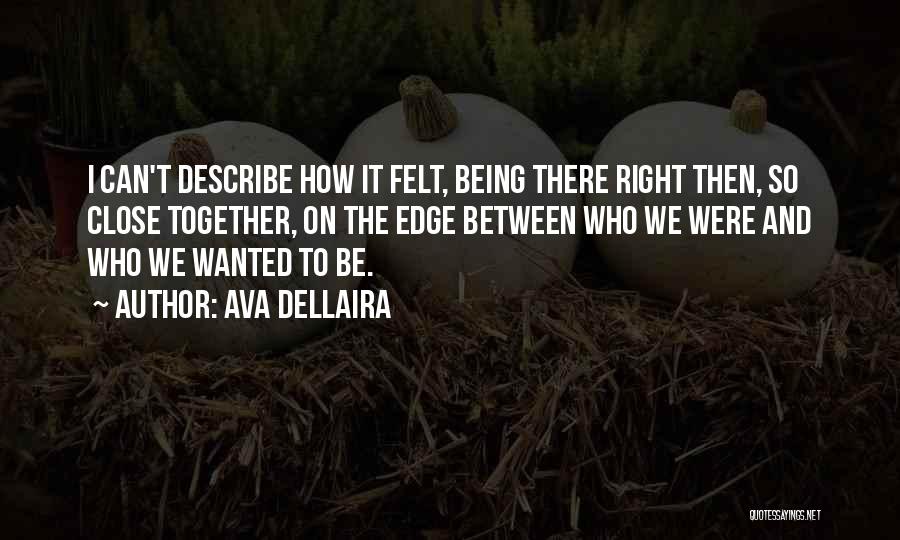 Ava Dellaira Quotes: I Can't Describe How It Felt, Being There Right Then, So Close Together, On The Edge Between Who We Were