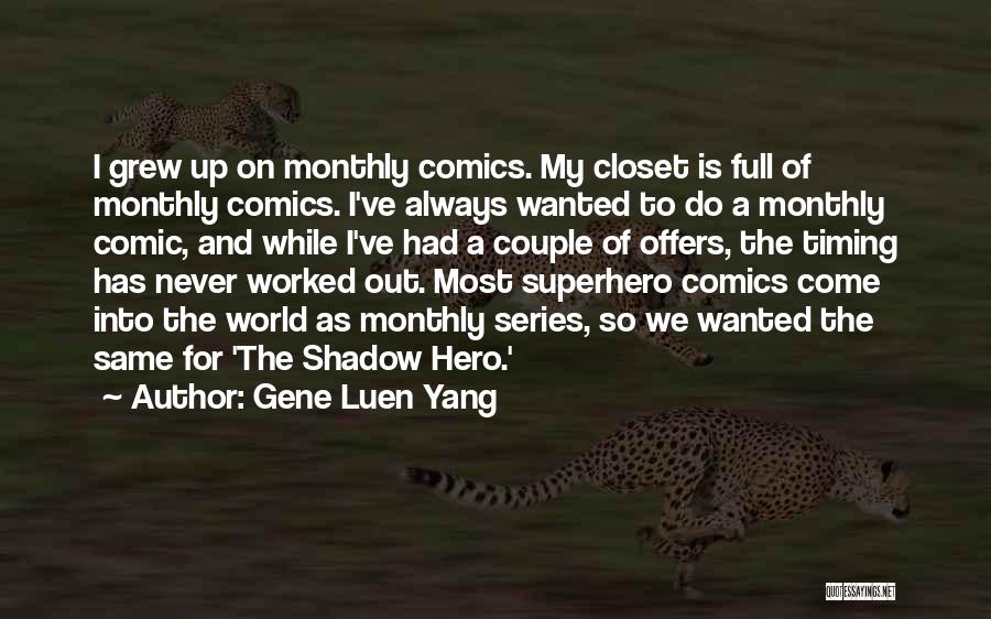 Gene Luen Yang Quotes: I Grew Up On Monthly Comics. My Closet Is Full Of Monthly Comics. I've Always Wanted To Do A Monthly