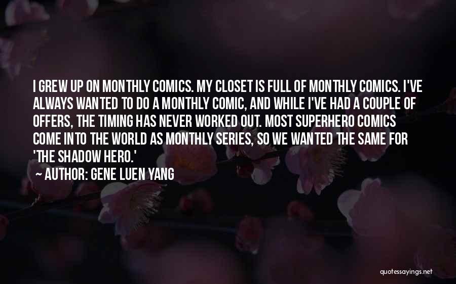 Gene Luen Yang Quotes: I Grew Up On Monthly Comics. My Closet Is Full Of Monthly Comics. I've Always Wanted To Do A Monthly