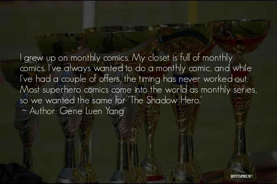 Gene Luen Yang Quotes: I Grew Up On Monthly Comics. My Closet Is Full Of Monthly Comics. I've Always Wanted To Do A Monthly