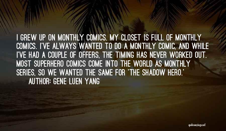 Gene Luen Yang Quotes: I Grew Up On Monthly Comics. My Closet Is Full Of Monthly Comics. I've Always Wanted To Do A Monthly