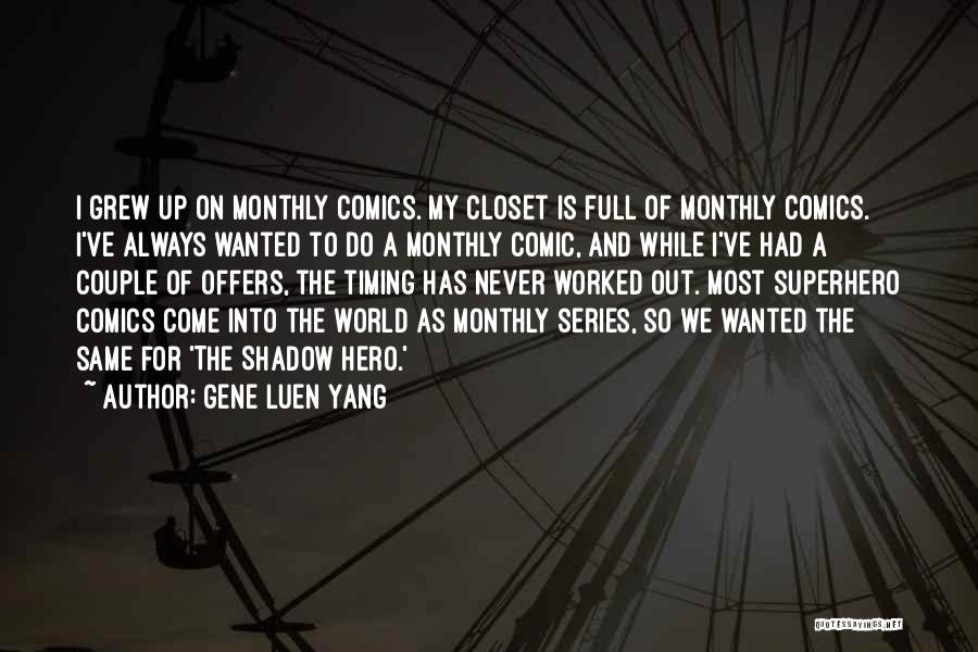 Gene Luen Yang Quotes: I Grew Up On Monthly Comics. My Closet Is Full Of Monthly Comics. I've Always Wanted To Do A Monthly