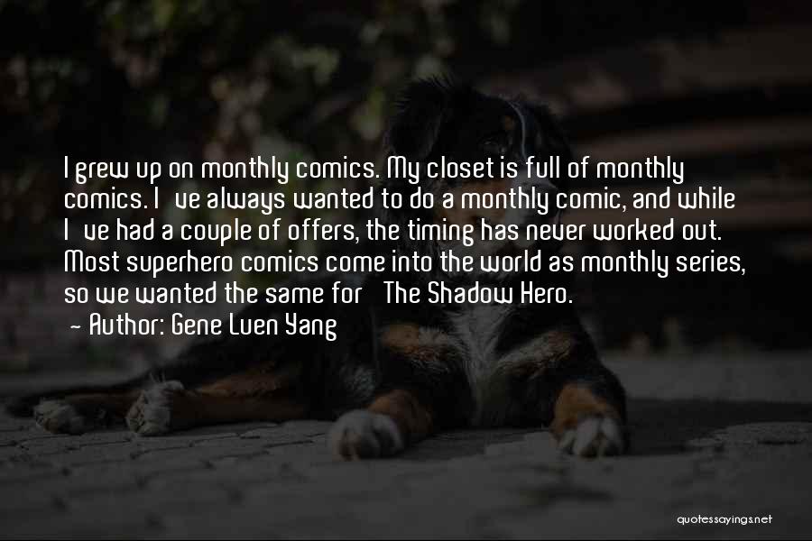 Gene Luen Yang Quotes: I Grew Up On Monthly Comics. My Closet Is Full Of Monthly Comics. I've Always Wanted To Do A Monthly