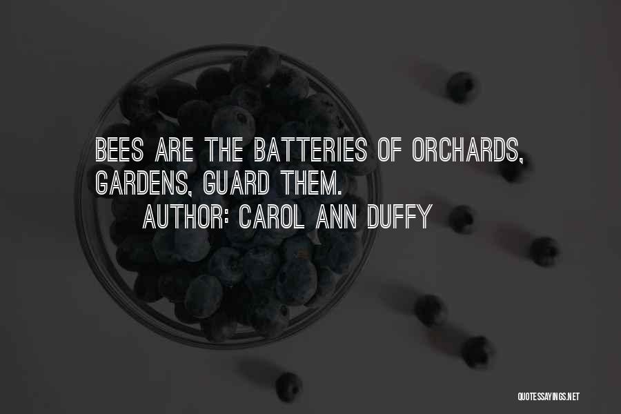 Carol Ann Duffy Quotes: Bees Are The Batteries Of Orchards, Gardens, Guard Them.