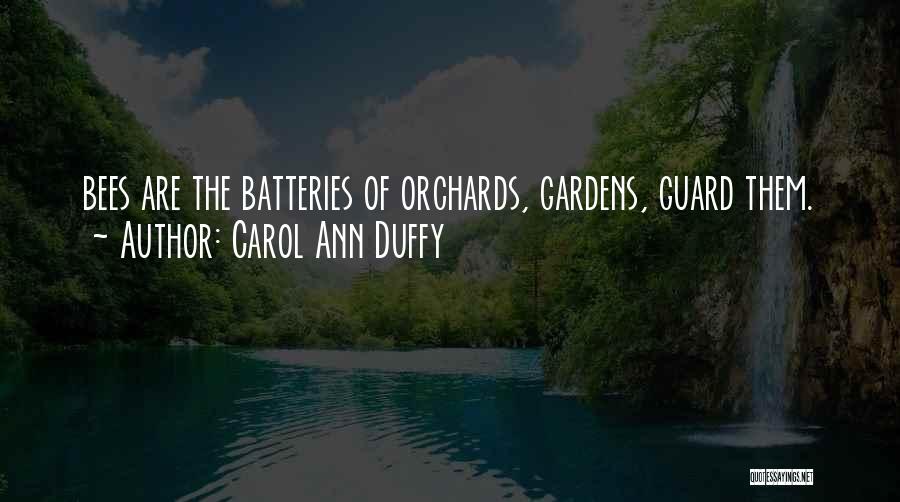 Carol Ann Duffy Quotes: Bees Are The Batteries Of Orchards, Gardens, Guard Them.