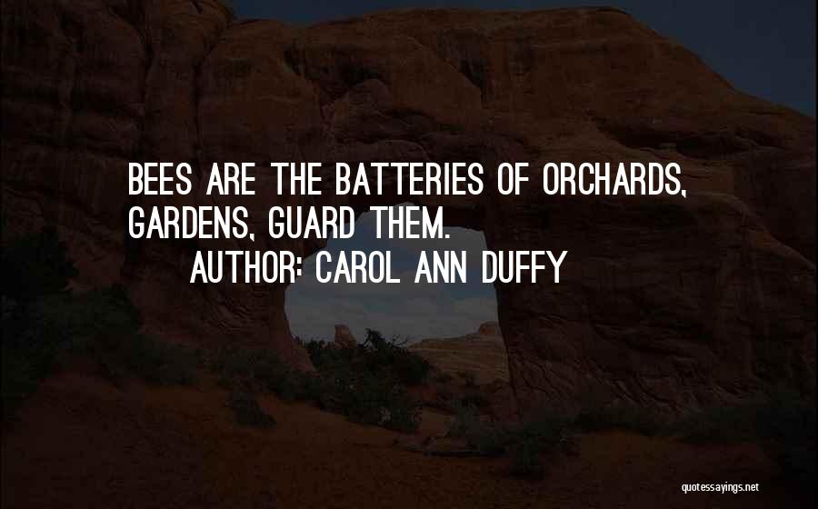 Carol Ann Duffy Quotes: Bees Are The Batteries Of Orchards, Gardens, Guard Them.