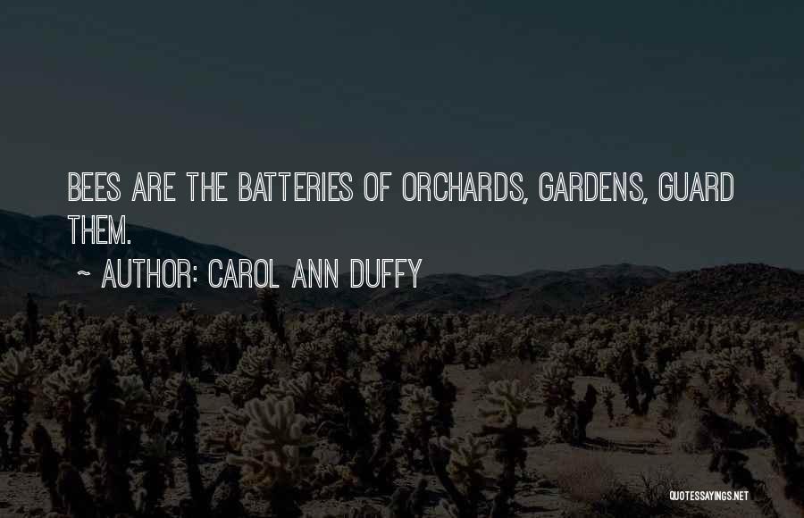 Carol Ann Duffy Quotes: Bees Are The Batteries Of Orchards, Gardens, Guard Them.