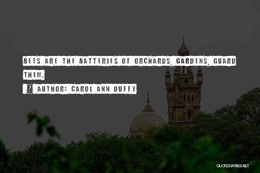 Carol Ann Duffy Quotes: Bees Are The Batteries Of Orchards, Gardens, Guard Them.