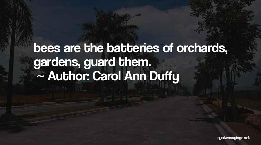 Carol Ann Duffy Quotes: Bees Are The Batteries Of Orchards, Gardens, Guard Them.