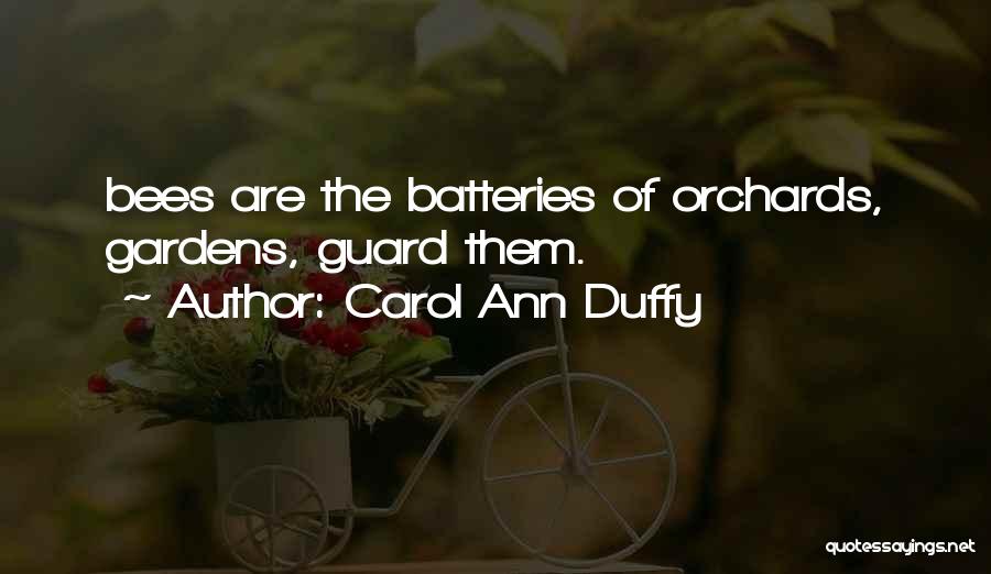 Carol Ann Duffy Quotes: Bees Are The Batteries Of Orchards, Gardens, Guard Them.