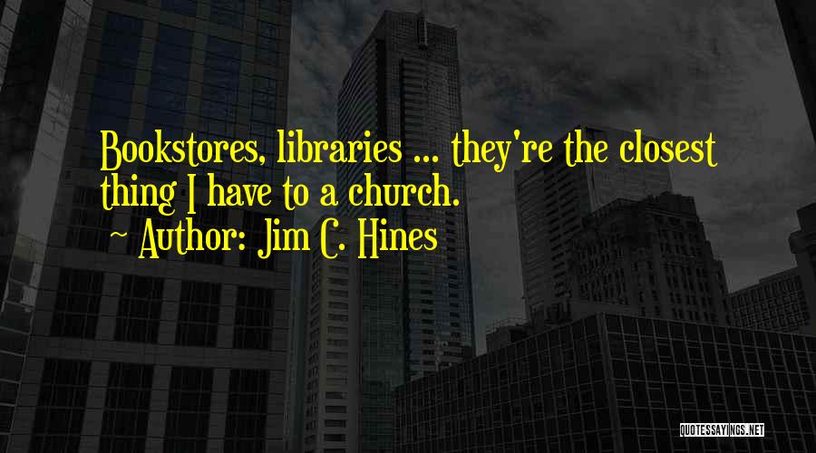 Jim C. Hines Quotes: Bookstores, Libraries ... They're The Closest Thing I Have To A Church.