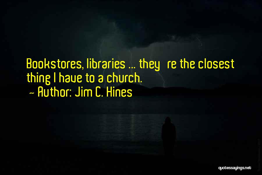 Jim C. Hines Quotes: Bookstores, Libraries ... They're The Closest Thing I Have To A Church.