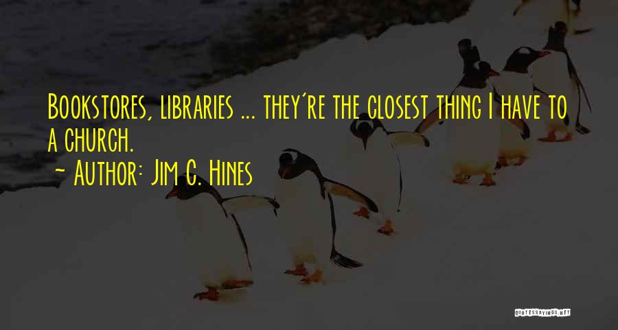 Jim C. Hines Quotes: Bookstores, Libraries ... They're The Closest Thing I Have To A Church.