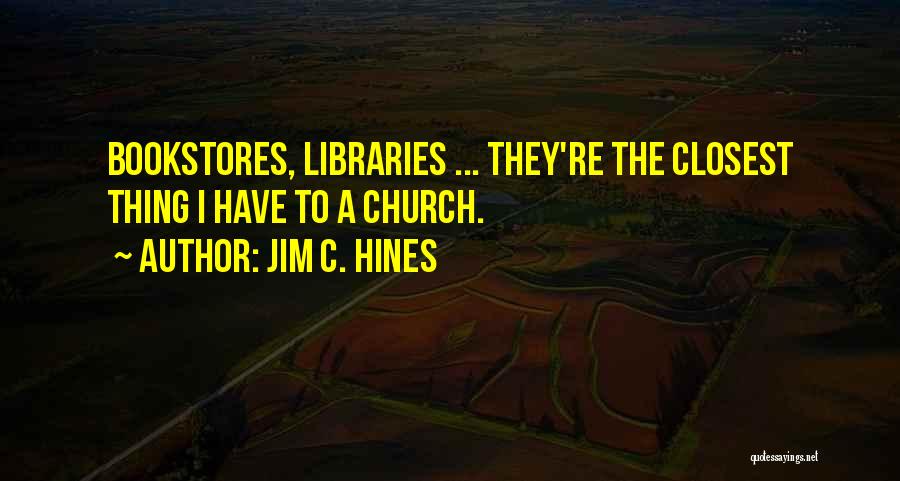 Jim C. Hines Quotes: Bookstores, Libraries ... They're The Closest Thing I Have To A Church.