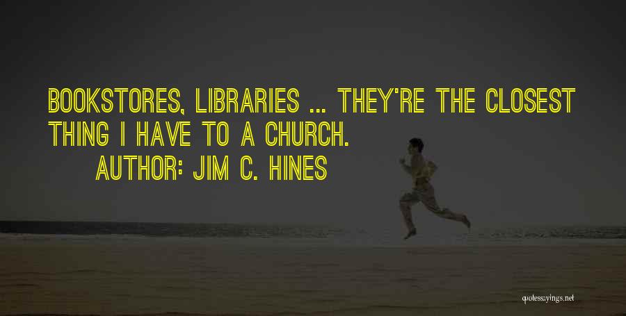 Jim C. Hines Quotes: Bookstores, Libraries ... They're The Closest Thing I Have To A Church.