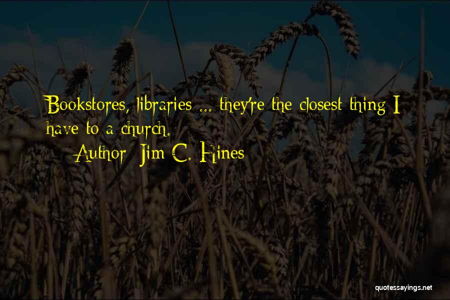 Jim C. Hines Quotes: Bookstores, Libraries ... They're The Closest Thing I Have To A Church.