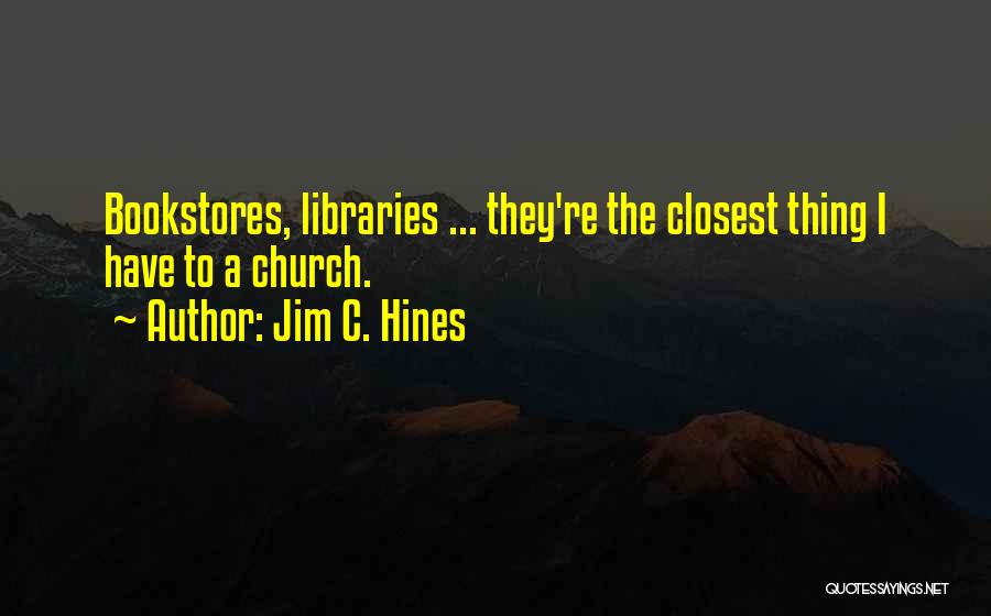 Jim C. Hines Quotes: Bookstores, Libraries ... They're The Closest Thing I Have To A Church.