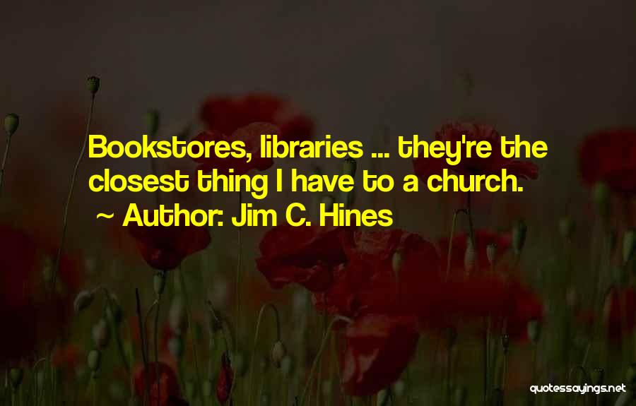 Jim C. Hines Quotes: Bookstores, Libraries ... They're The Closest Thing I Have To A Church.