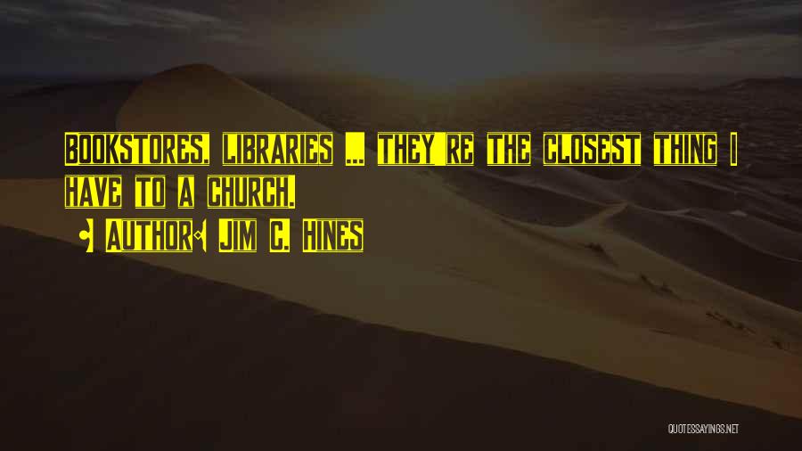 Jim C. Hines Quotes: Bookstores, Libraries ... They're The Closest Thing I Have To A Church.