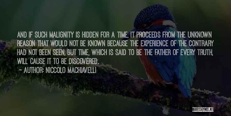 Niccolo Machiavelli Quotes: And If Such Malignity Is Hidden For A Time, It Proceeds From The Unknown Reason That Would Not Be Known