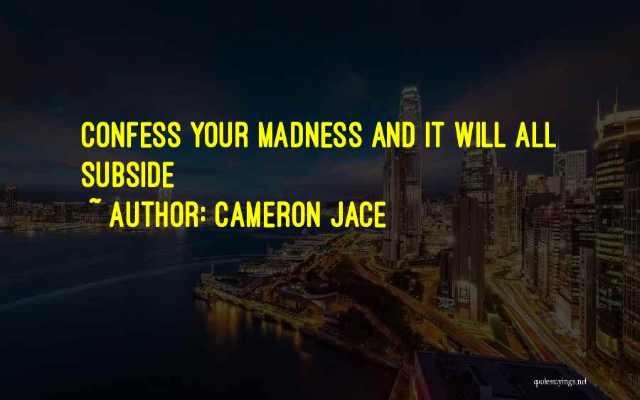 Cameron Jace Quotes: Confess Your Madness And It Will All Subside