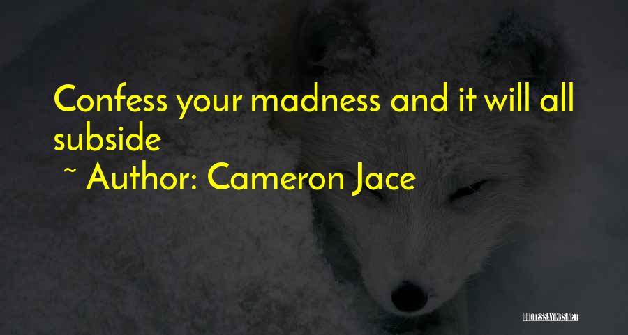 Cameron Jace Quotes: Confess Your Madness And It Will All Subside