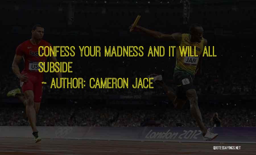 Cameron Jace Quotes: Confess Your Madness And It Will All Subside