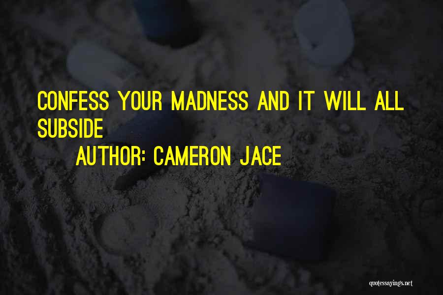 Cameron Jace Quotes: Confess Your Madness And It Will All Subside