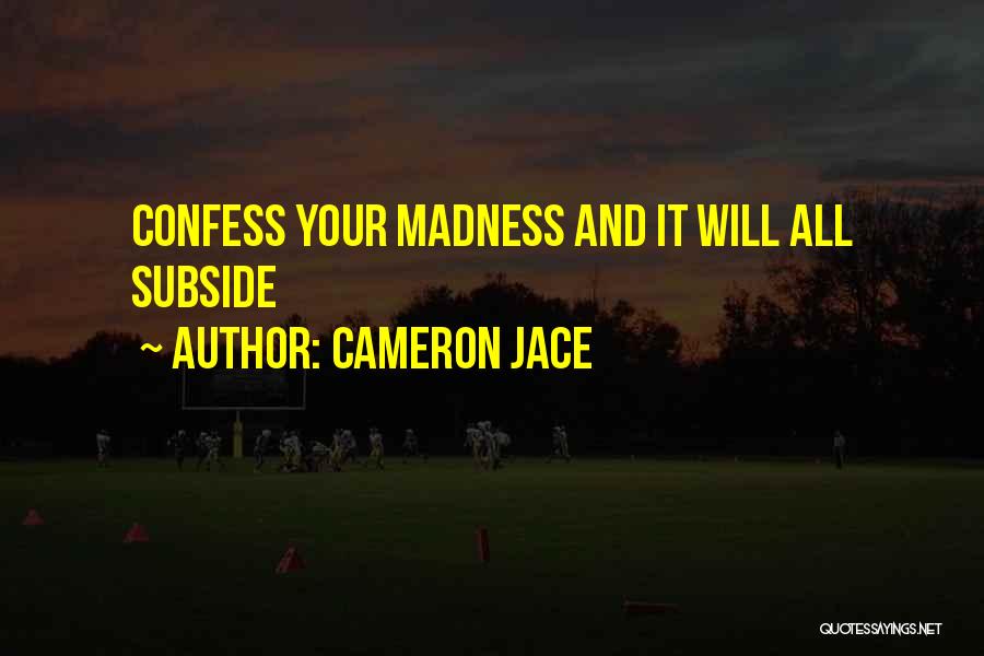 Cameron Jace Quotes: Confess Your Madness And It Will All Subside