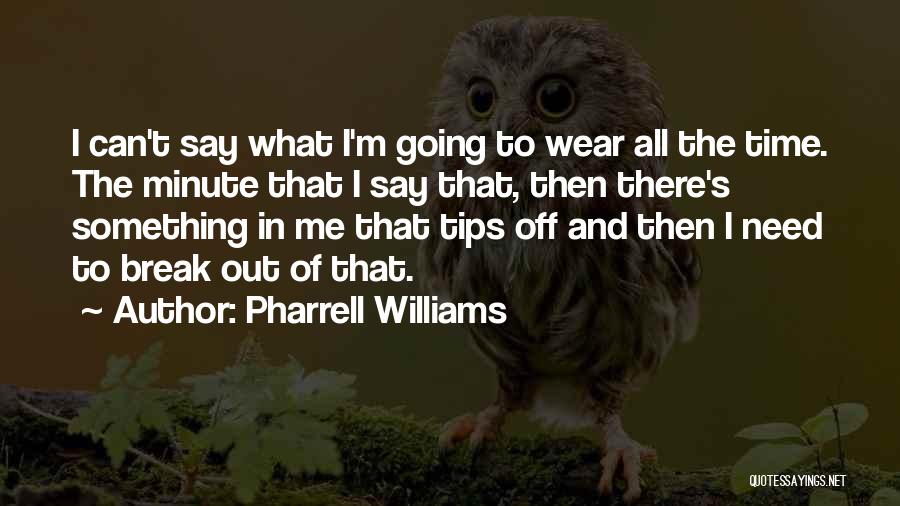 Pharrell Williams Quotes: I Can't Say What I'm Going To Wear All The Time. The Minute That I Say That, Then There's Something