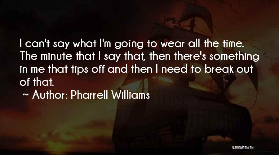 Pharrell Williams Quotes: I Can't Say What I'm Going To Wear All The Time. The Minute That I Say That, Then There's Something