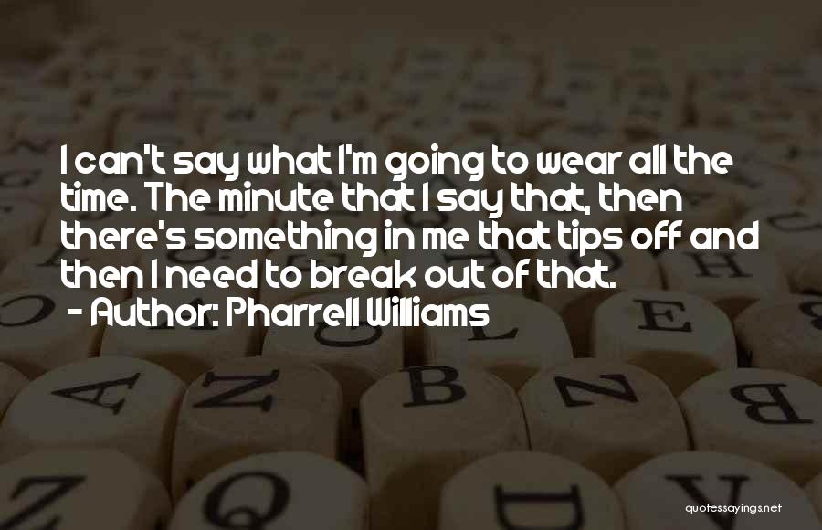 Pharrell Williams Quotes: I Can't Say What I'm Going To Wear All The Time. The Minute That I Say That, Then There's Something