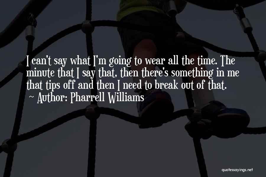 Pharrell Williams Quotes: I Can't Say What I'm Going To Wear All The Time. The Minute That I Say That, Then There's Something