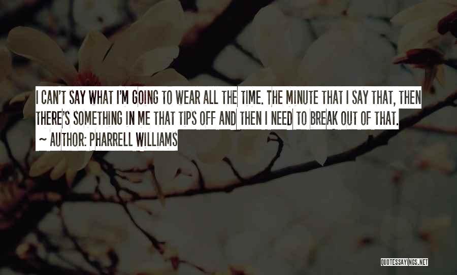 Pharrell Williams Quotes: I Can't Say What I'm Going To Wear All The Time. The Minute That I Say That, Then There's Something