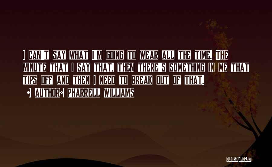Pharrell Williams Quotes: I Can't Say What I'm Going To Wear All The Time. The Minute That I Say That, Then There's Something