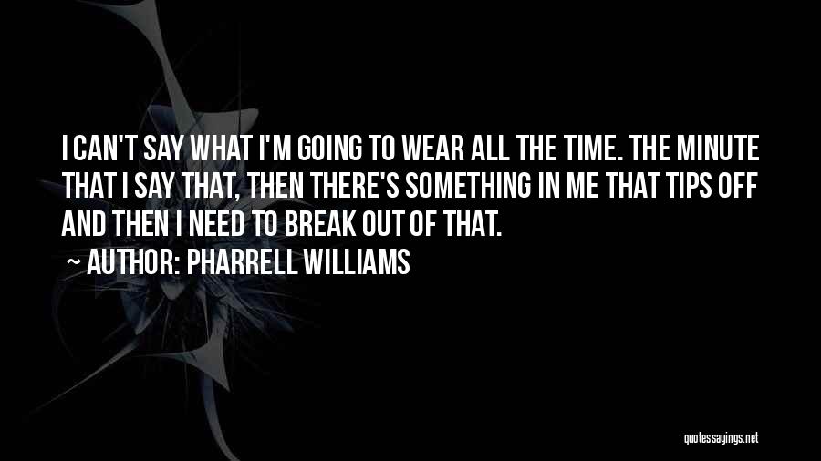 Pharrell Williams Quotes: I Can't Say What I'm Going To Wear All The Time. The Minute That I Say That, Then There's Something