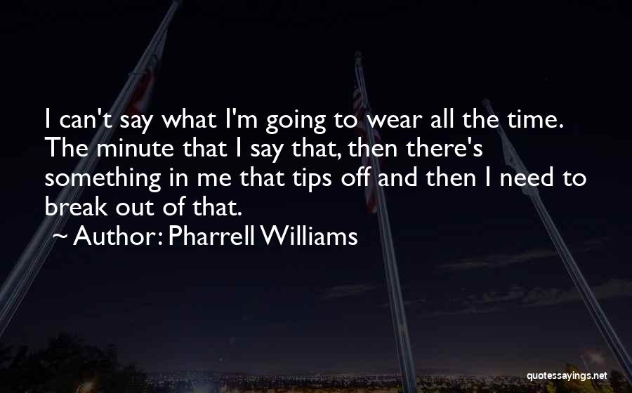Pharrell Williams Quotes: I Can't Say What I'm Going To Wear All The Time. The Minute That I Say That, Then There's Something