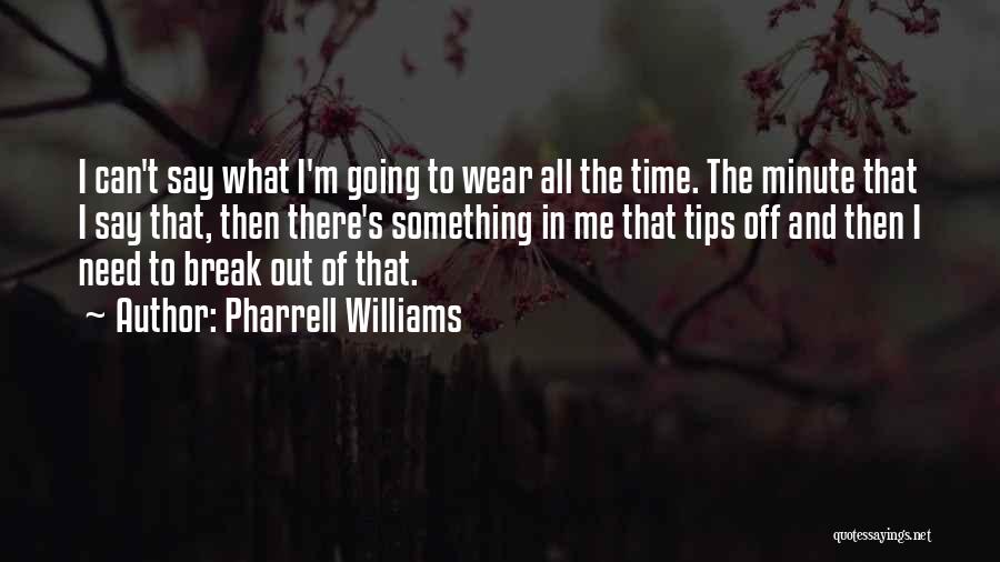 Pharrell Williams Quotes: I Can't Say What I'm Going To Wear All The Time. The Minute That I Say That, Then There's Something