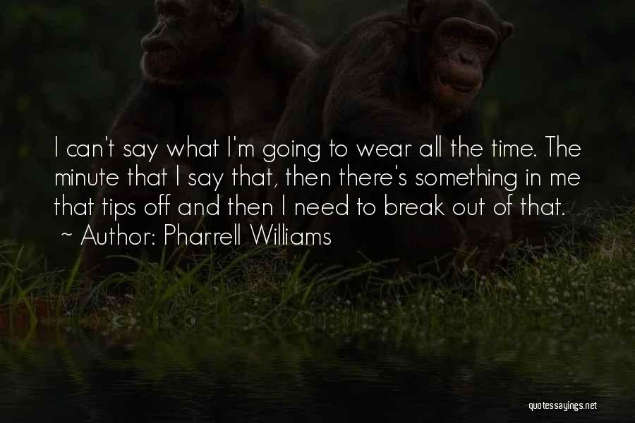 Pharrell Williams Quotes: I Can't Say What I'm Going To Wear All The Time. The Minute That I Say That, Then There's Something