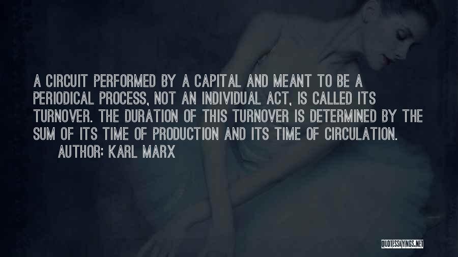 Karl Marx Quotes: A Circuit Performed By A Capital And Meant To Be A Periodical Process, Not An Individual Act, Is Called Its