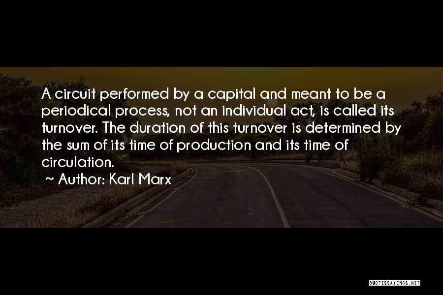 Karl Marx Quotes: A Circuit Performed By A Capital And Meant To Be A Periodical Process, Not An Individual Act, Is Called Its