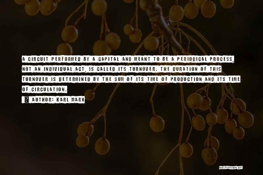 Karl Marx Quotes: A Circuit Performed By A Capital And Meant To Be A Periodical Process, Not An Individual Act, Is Called Its