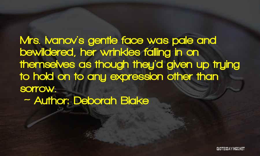 Deborah Blake Quotes: Mrs. Ivanov's Gentle Face Was Pale And Bewildered, Her Wrinkles Falling In On Themselves As Though They'd Given Up Trying