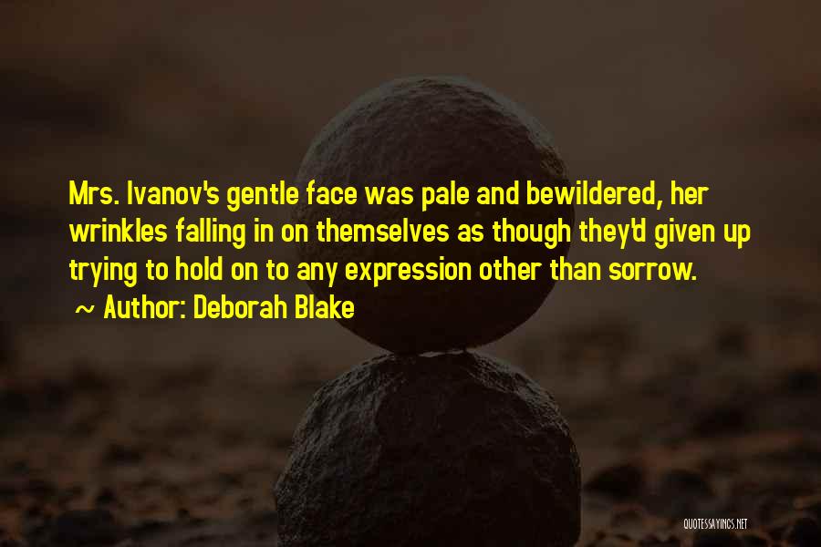 Deborah Blake Quotes: Mrs. Ivanov's Gentle Face Was Pale And Bewildered, Her Wrinkles Falling In On Themselves As Though They'd Given Up Trying