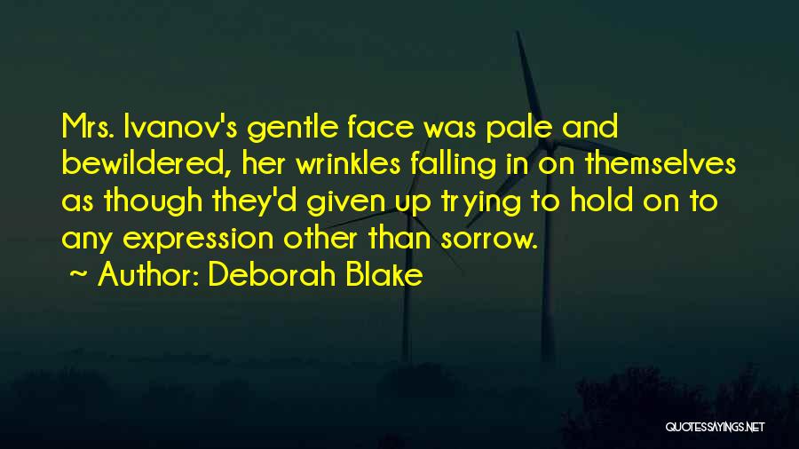 Deborah Blake Quotes: Mrs. Ivanov's Gentle Face Was Pale And Bewildered, Her Wrinkles Falling In On Themselves As Though They'd Given Up Trying
