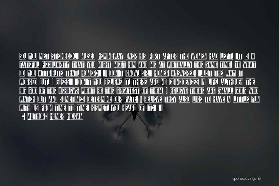 Homer Hickam Quotes: So, You Met Steinbeck, Mused Hemingway Over His Port After The Women Had Left. It Is A Fateful Peculiarity That