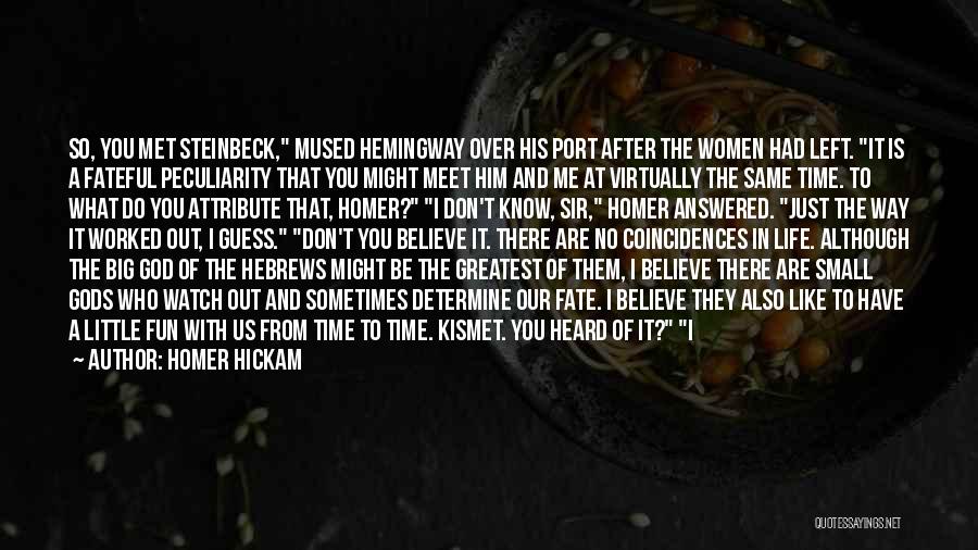 Homer Hickam Quotes: So, You Met Steinbeck, Mused Hemingway Over His Port After The Women Had Left. It Is A Fateful Peculiarity That