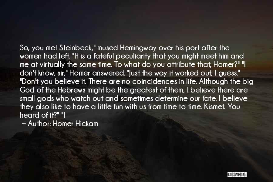 Homer Hickam Quotes: So, You Met Steinbeck, Mused Hemingway Over His Port After The Women Had Left. It Is A Fateful Peculiarity That