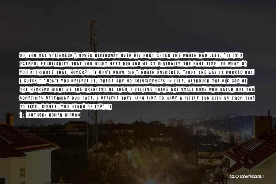 Homer Hickam Quotes: So, You Met Steinbeck, Mused Hemingway Over His Port After The Women Had Left. It Is A Fateful Peculiarity That